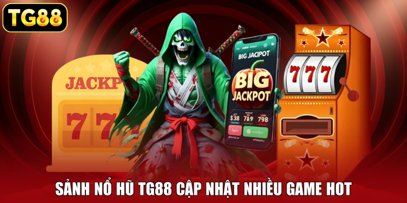 Sảnh nổ hũ TG88 cập nhật nhiều game hot Sảnh nổ hũ TG88 cập nhật nhiều game hot