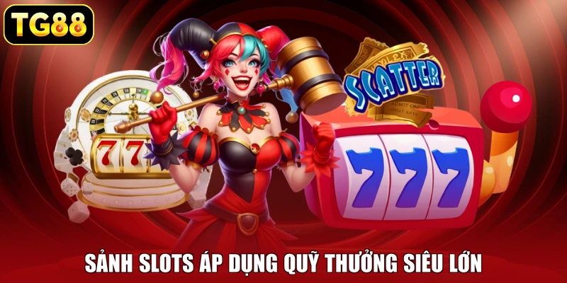 Sảnh slots áp dụng quỹ thưởng siêu lớn Sảnh slots áp dụng quỹ thưởng siêu lớn